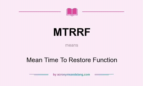 What does MTRRF mean? It stands for Mean Time To Restore Function