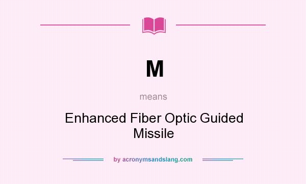 What does M mean? It stands for Enhanced Fiber Optic Guided Missile