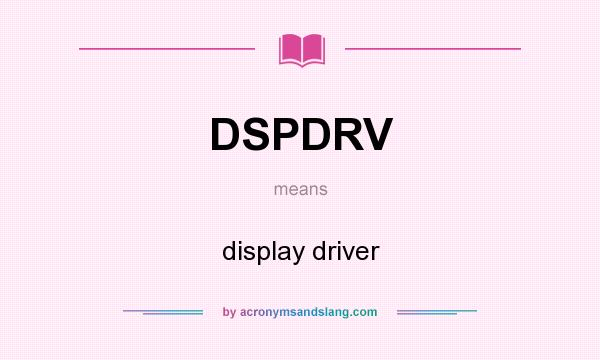 What does DSPDRV mean? It stands for display driver