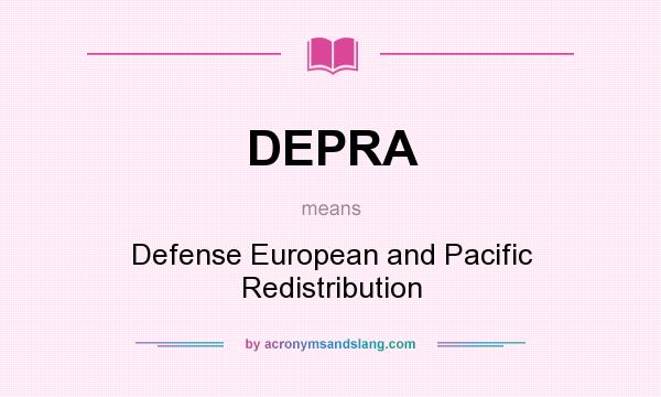 What does DEPRA mean? It stands for Defense European and Pacific Redistribution