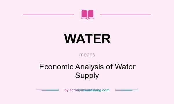 What does WATER mean? It stands for Economic Analysis of Water Supply