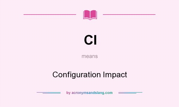 What does CI mean? It stands for Configuration Impact