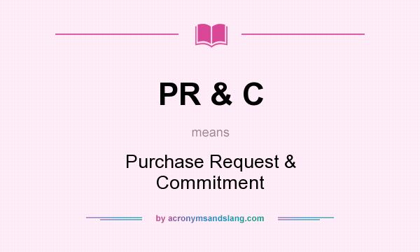 What does PR & C mean? It stands for Purchase Request & Commitment