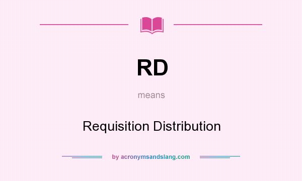 What does RD mean? It stands for Requisition Distribution