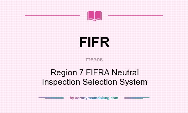 What does FIFR mean? It stands for Region 7 FIFRA Neutral Inspection Selection System