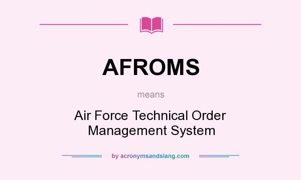 What does AFROMS mean? It stands for Air Force Technical Order Management System