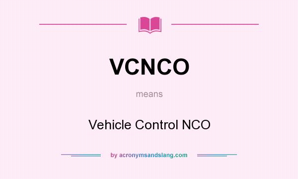What does VCNCO mean? It stands for Vehicle Control NCO