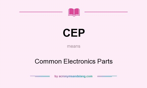 What does CEP mean? It stands for Common Electronics Parts