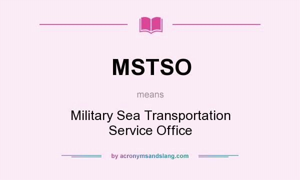 What does MSTSO mean? It stands for Military Sea Transportation Service Office