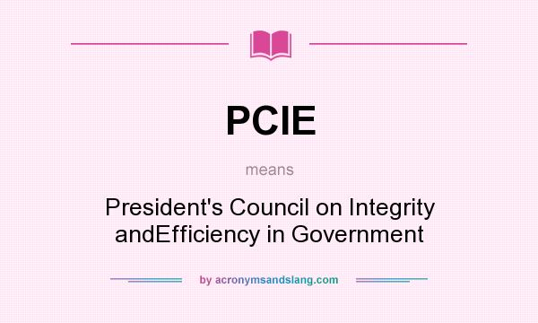 What does PCIE mean? It stands for President`s Council on Integrity andEfficiency in Government