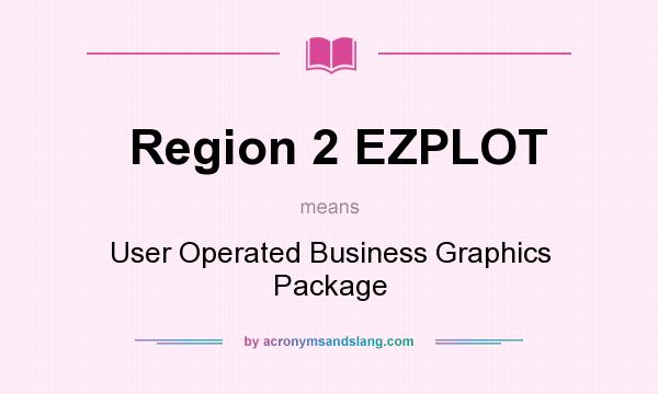What does Region 2 EZPLOT mean? It stands for User Operated Business Graphics Package