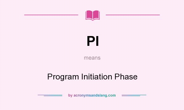 What does PI mean? It stands for Program Initiation Phase