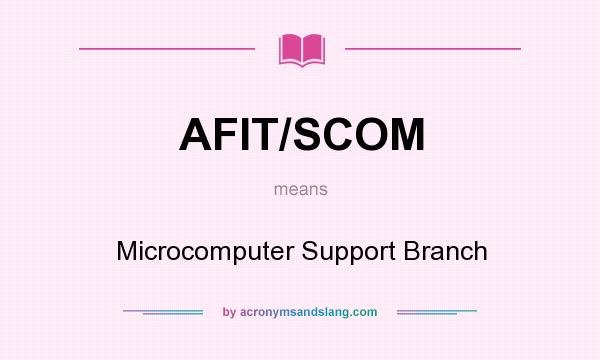 What does AFIT/SCOM mean? It stands for Microcomputer Support Branch