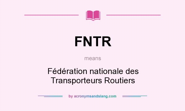 What does FNTR mean? It stands for Fdration nationale des Transporteurs Routiers