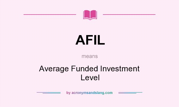 What does AFIL mean? It stands for Average Funded Investment Level