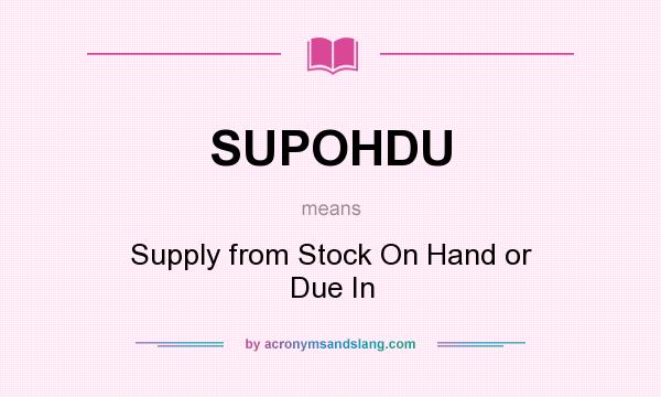 What does SUPOHDU mean? It stands for Supply from Stock On Hand or Due In