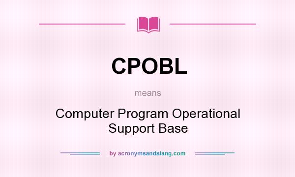 What does CPOBL mean? It stands for Computer Program Operational Support Base