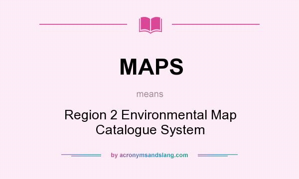 What does MAPS mean? It stands for Region 2 Environmental Map Catalogue System