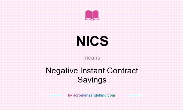 What does NICS mean? It stands for Negative Instant Contract Savings