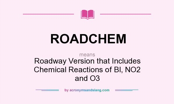 What does ROADCHEM mean? It stands for Roadway Version that Includes Chemical Reactions of Bl, NO2 and O3