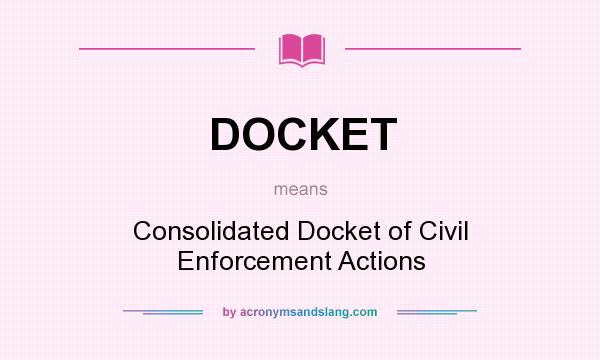 What does DOCKET mean? It stands for Consolidated Docket of Civil Enforcement Actions