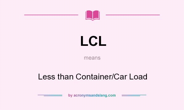 What does LCL mean? It stands for Less than Container/Car Load