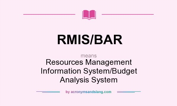 What does RMIS/BAR mean? It stands for Resources Management Information System/Budget Analysis System