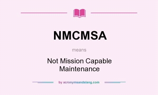 What does NMCMSA mean? It stands for Not Mission Capable Maintenance