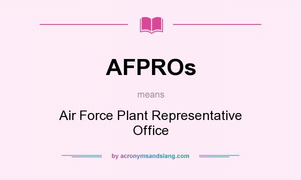 What does AFPROs mean? It stands for Air Force Plant Representative Office