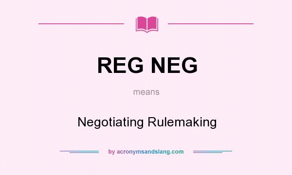 What does REG NEG mean? It stands for Negotiating Rulemaking
