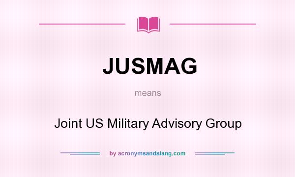 What does JUSMAG mean? It stands for Joint US Military Advisory Group