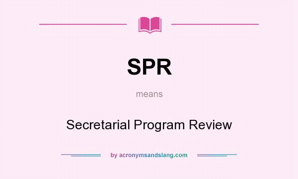 What does SPR mean? It stands for Secretarial Program Review