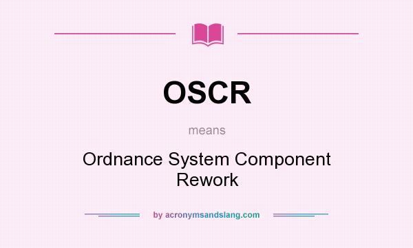 What does OSCR mean? It stands for Ordnance System Component Rework
