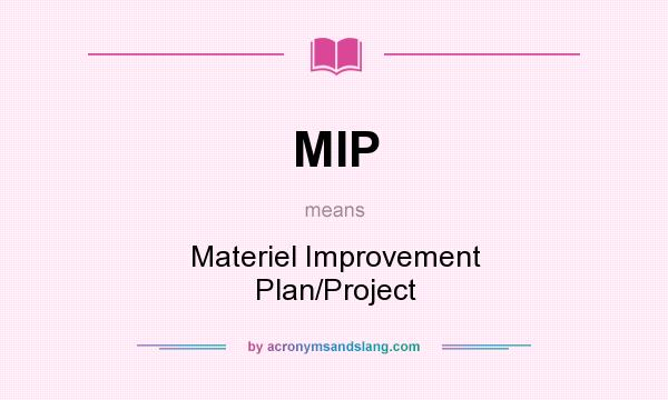 What does MIP mean? It stands for Materiel Improvement Plan/Project