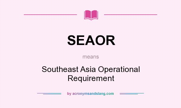 What does SEAOR mean? It stands for Southeast Asia Operational Requirement