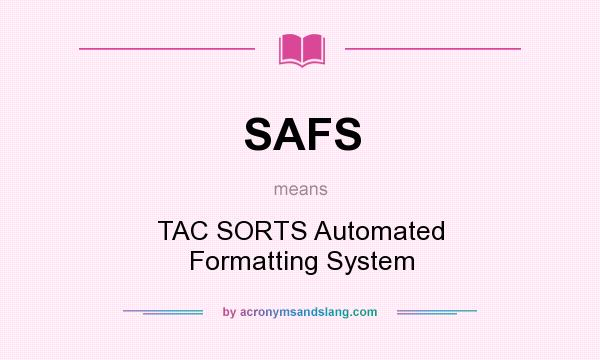 What does SAFS mean? It stands for TAC SORTS Automated Formatting System
