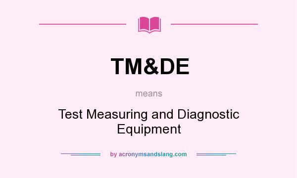 What does TM&DE mean? It stands for Test Measuring and Diagnostic Equipment