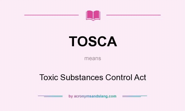 What does TOSCA mean? It stands for Toxic Substances Control Act