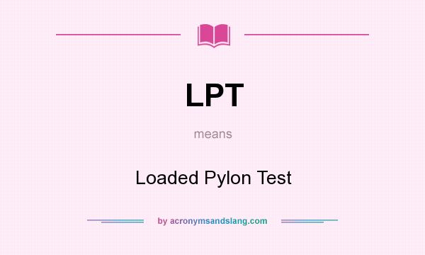 What does LPT mean? It stands for Loaded Pylon Test