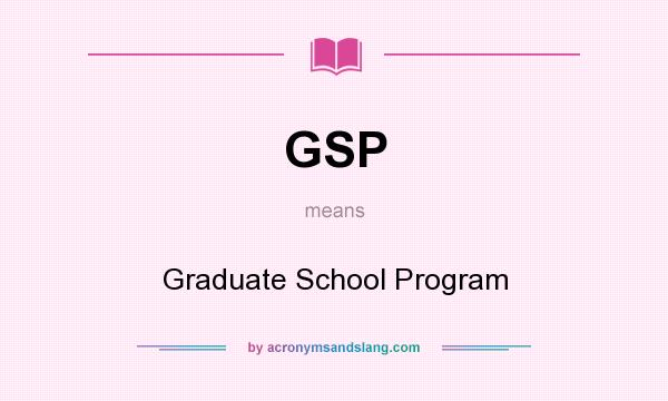 What does GSP mean? It stands for Graduate School Program
