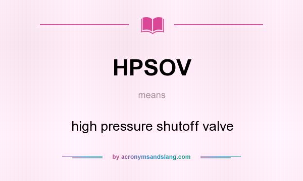 What does HPSOV mean? It stands for high pressure shutoff valve