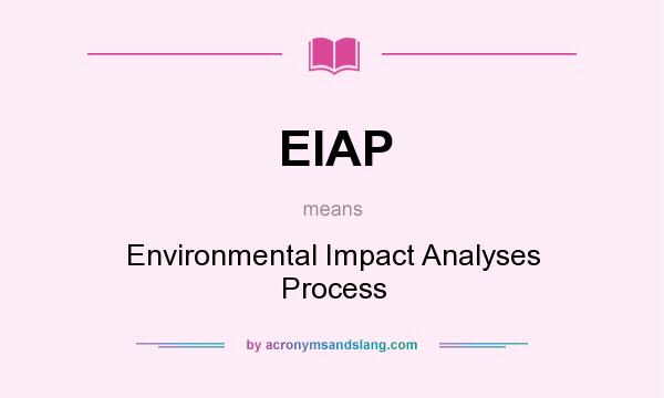 What does EIAP mean? It stands for Environmental Impact Analyses Process