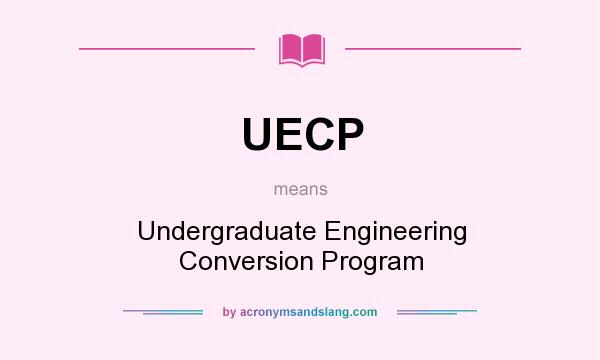 What does UECP mean? It stands for Undergraduate Engineering Conversion Program