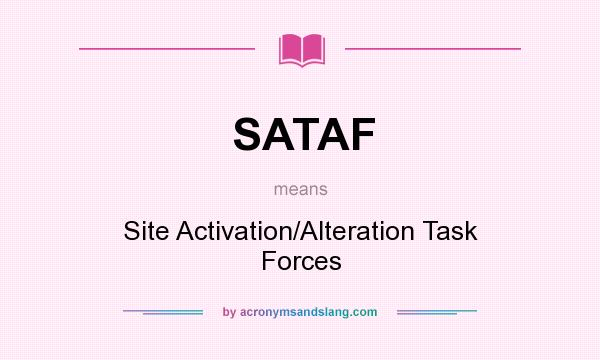 What does SATAF mean? It stands for Site Activation/Alteration Task Forces