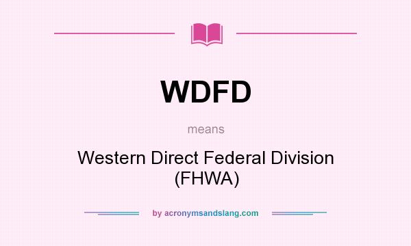 What does WDFD mean? It stands for Western Direct Federal Division (FHWA)