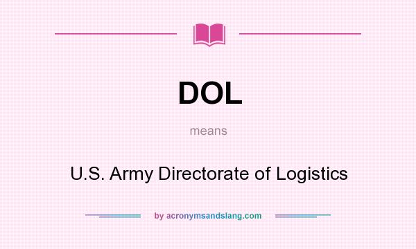 What does DOL mean? It stands for U.S. Army Directorate of Logistics