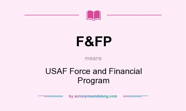 What does F&FP mean? It stands for USAF Force and Financial Program