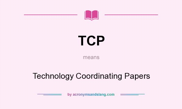 What does TCP mean? It stands for Technology Coordinating Papers