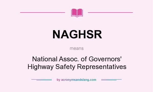 What does NAGHSR mean? It stands for National Assoc. of Governors` Highway Safety Representatives