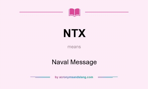 What does NTX mean? It stands for Naval Message
